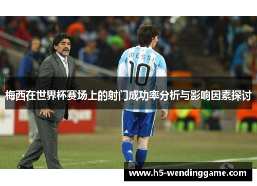 梅西在世界杯赛场上的射门成功率分析与影响因素探讨