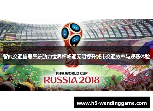 智能交通信号系统助力世界杯畅通无阻提升城市交通效率与观赛体验