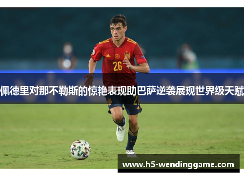 佩德里对那不勒斯的惊艳表现助巴萨逆袭展现世界级天赋
