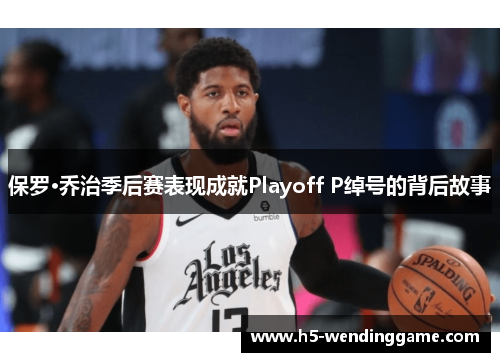保罗·乔治季后赛表现成就Playoff P绰号的背后故事