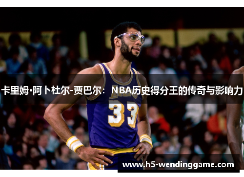 卡里姆·阿卜杜尔-贾巴尔：NBA历史得分王的传奇与影响力