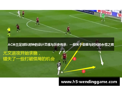 AC米兰足球队时钟的设计灵感与历史传承：一段关于荣耀与时间的永恒之旅