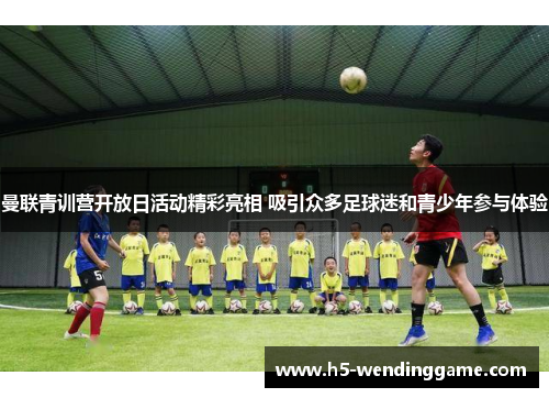 曼联青训营开放日活动精彩亮相 吸引众多足球迷和青少年参与体验