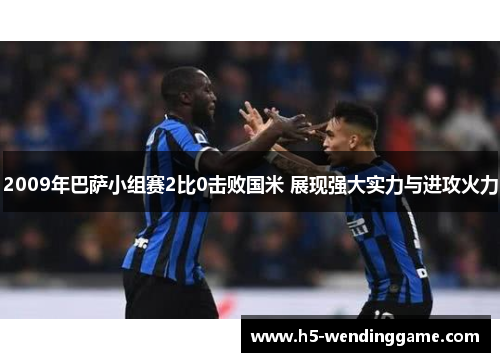 2009年巴萨小组赛2比0击败国米 展现强大实力与进攻火力