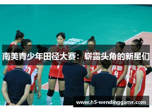 南美青少年田径大赛：崭露头角的新星们