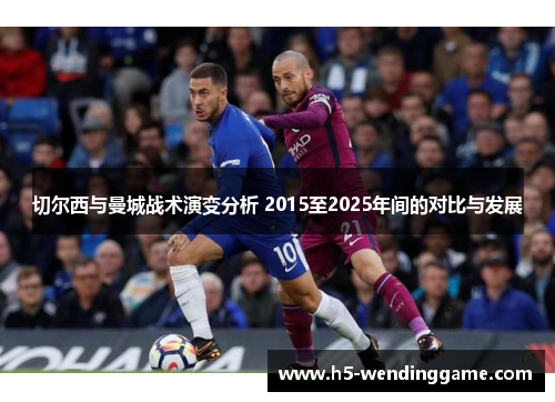 切尔西与曼城战术演变分析 2015至2025年间的对比与发展