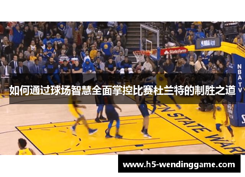 如何通过球场智慧全面掌控比赛杜兰特的制胜之道