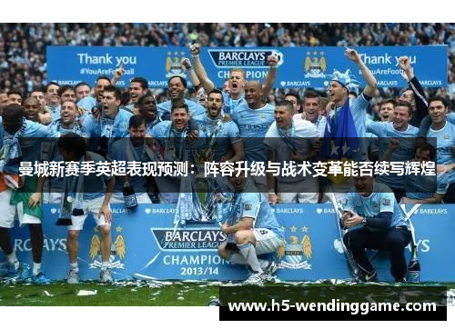 曼城新赛季英超表现预测：阵容升级与战术变革能否续写辉煌