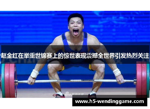 赵金红在举重世锦赛上的惊世表现震撼全世界引发热烈关注
