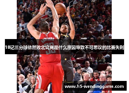 18记三分球依然败北究竟是什么原因导致不可思议的比赛失利
