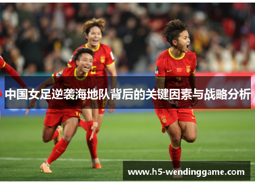 中国女足逆袭海地队背后的关键因素与战略分析