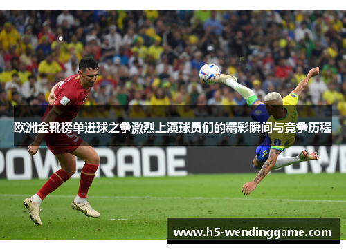 欧洲金靴榜单进球之争激烈上演球员们的精彩瞬间与竞争历程