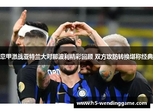 意甲激战亚特兰大对那波利精彩回顾 双方攻防转换堪称经典