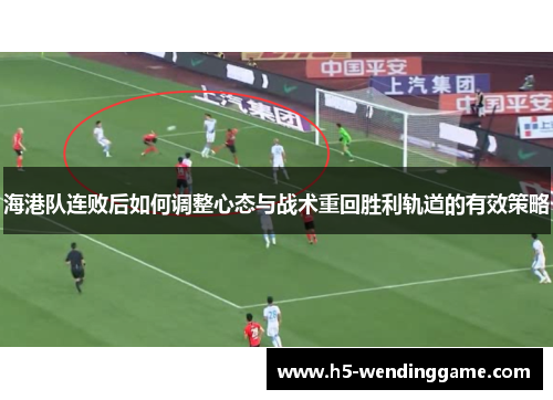 海港队连败后如何调整心态与战术重回胜利轨道的有效策略