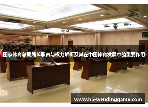 国家体育总局局长职责与权力解析及其在中国体育发展中的重要作用